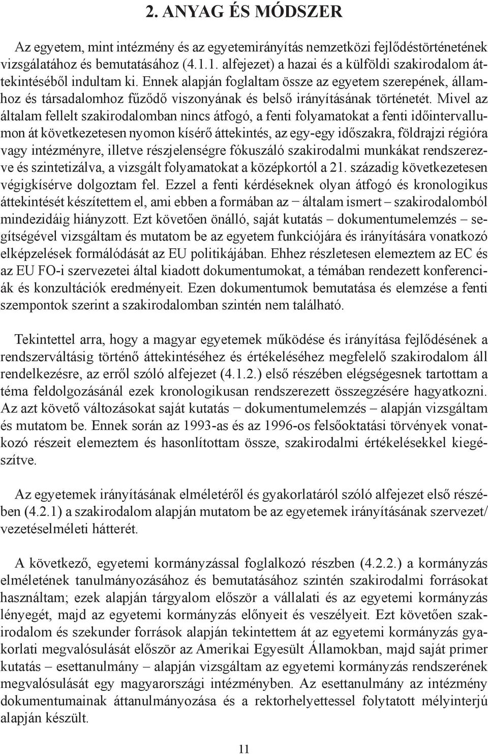 Ennek alapján foglaltam össze az egyetem szerepének, államhoz és társadalomhoz fűződő viszonyának és belső irányításának történetét.