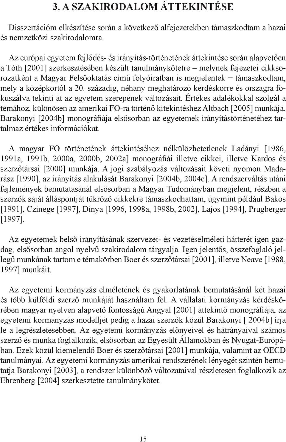 folyóiratban is megjelentek támaszkodtam, mely a középkortól a 20. századig, néhány meghatározó kérdéskörre és országra fókuszálva tekinti át az egyetem szerepének változásait.