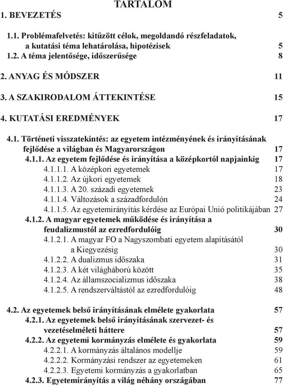 1.1.1. A középkori egyetemek 17 4.1.1.2. Az újkori egyetemek 18 4.1.1.3. A 20. századi egyetemek 23 4.1.1.4. Változások a századfordulón 24 4.1.1.5.