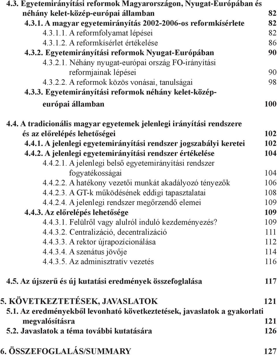 3.3. Egyetemirányítási reformok néhány kelet-közép- európai államban 100 4.4. A tradicionális magyar egyetemek jelenlegi irányítási rendszere és az előrelépés lehetőségei 102 4.4.1. A jelenlegi egyetemirányítási rendszer jogszabályi keretei 102 4.