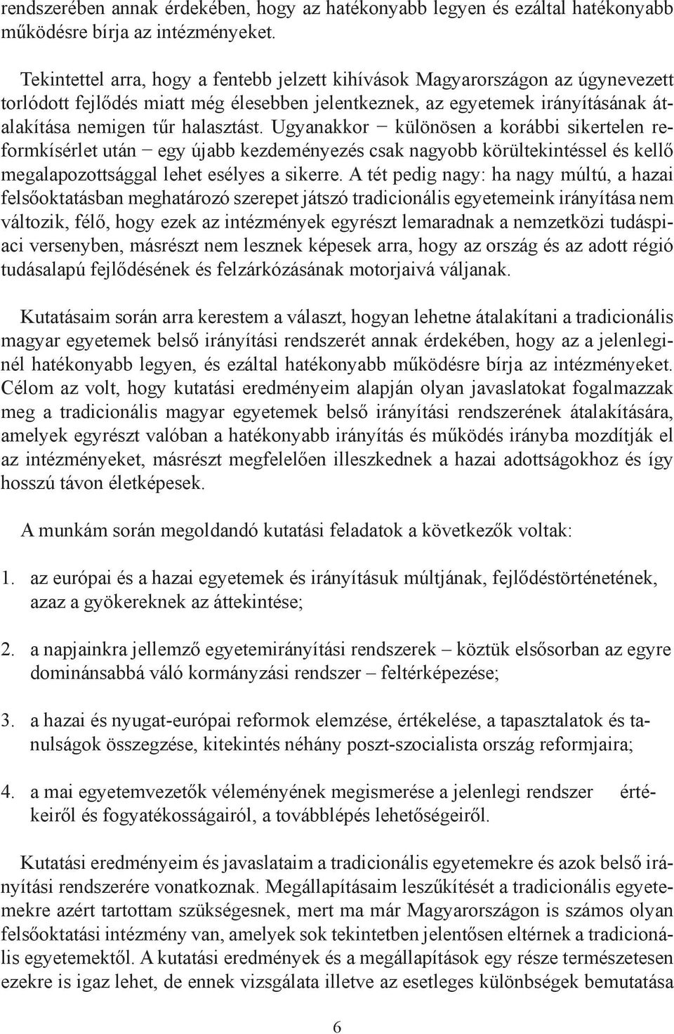 Ugyanakkor különösen a korábbi sikertelen reformkísérlet után egy újabb kezdeményezés csak nagyobb körültekintéssel és kellő megalapozottsággal lehet esélyes a sikerre.