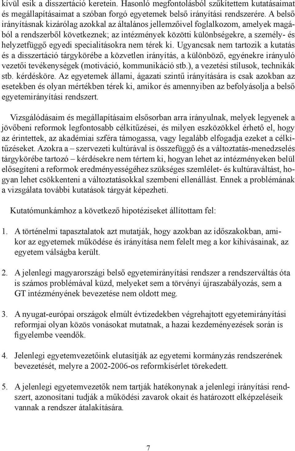 specialitásokra nem térek ki. Ugyancsak nem tartozik a kutatás és a disszertáció tárgykörébe a közvetlen irányítás, a különböző, egyénekre irányuló vezetői tevékenységek (motiváció, kommunikáció stb.