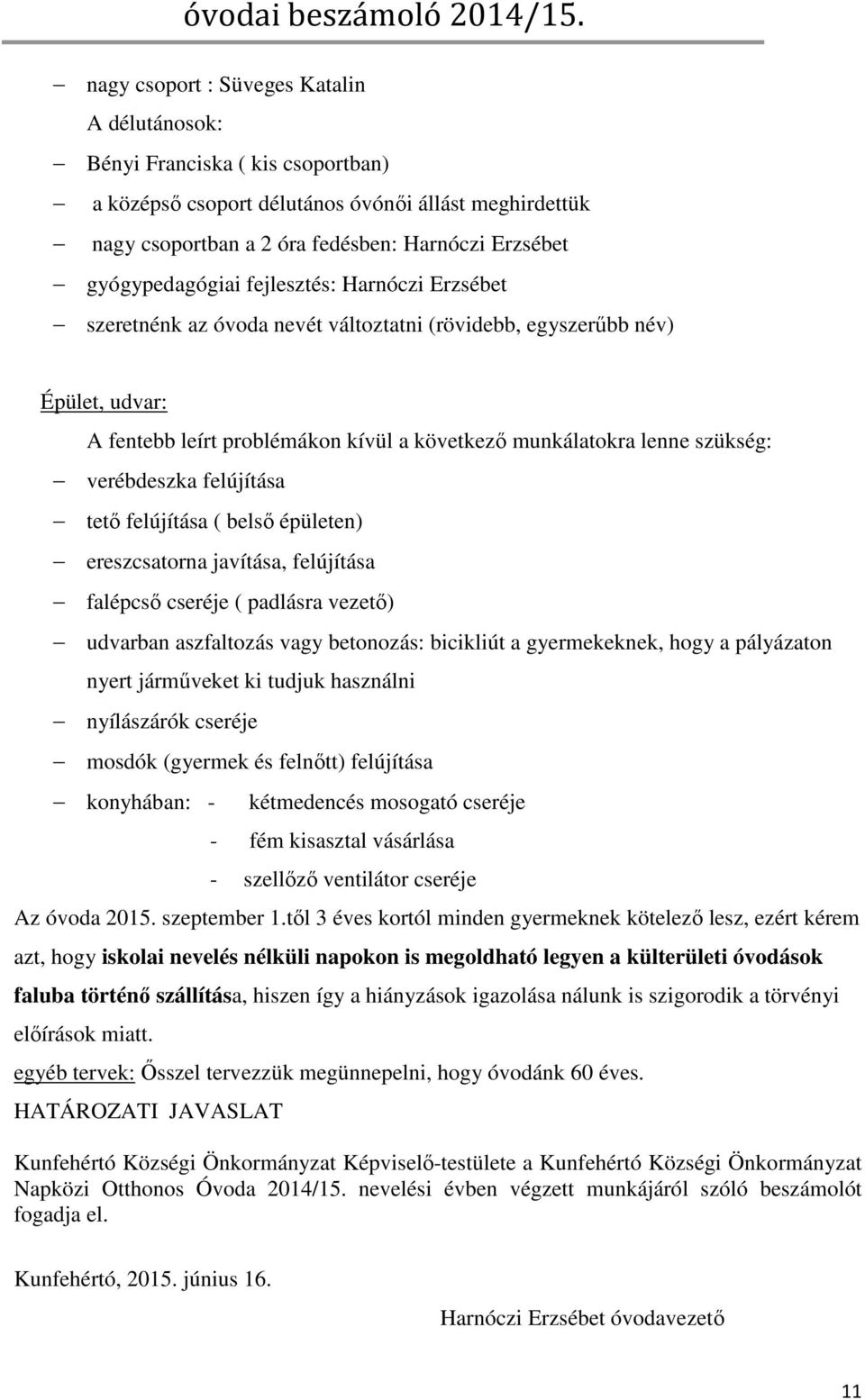 verébdeszka felújítása tető felújítása ( belső épületen) ereszcsatorna javítása, felújítása falépcső cseréje ( padlásra vezető) udvarban aszfaltozás vagy betonozás: bicikliút a gyermekeknek, hogy a