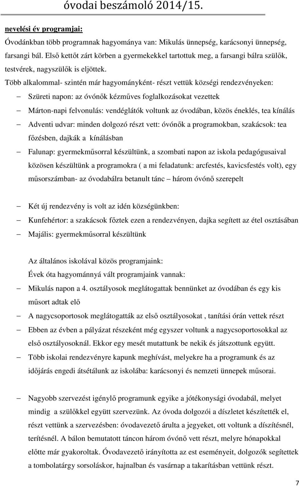 Több alkalommal- szintén már hagyományként- részt vettük községi rendezvényeken: Szüreti napon: az óvónők kézműves foglalkozásokat vezettek Márton-napi felvonulás: vendéglátók voltunk az óvodában,