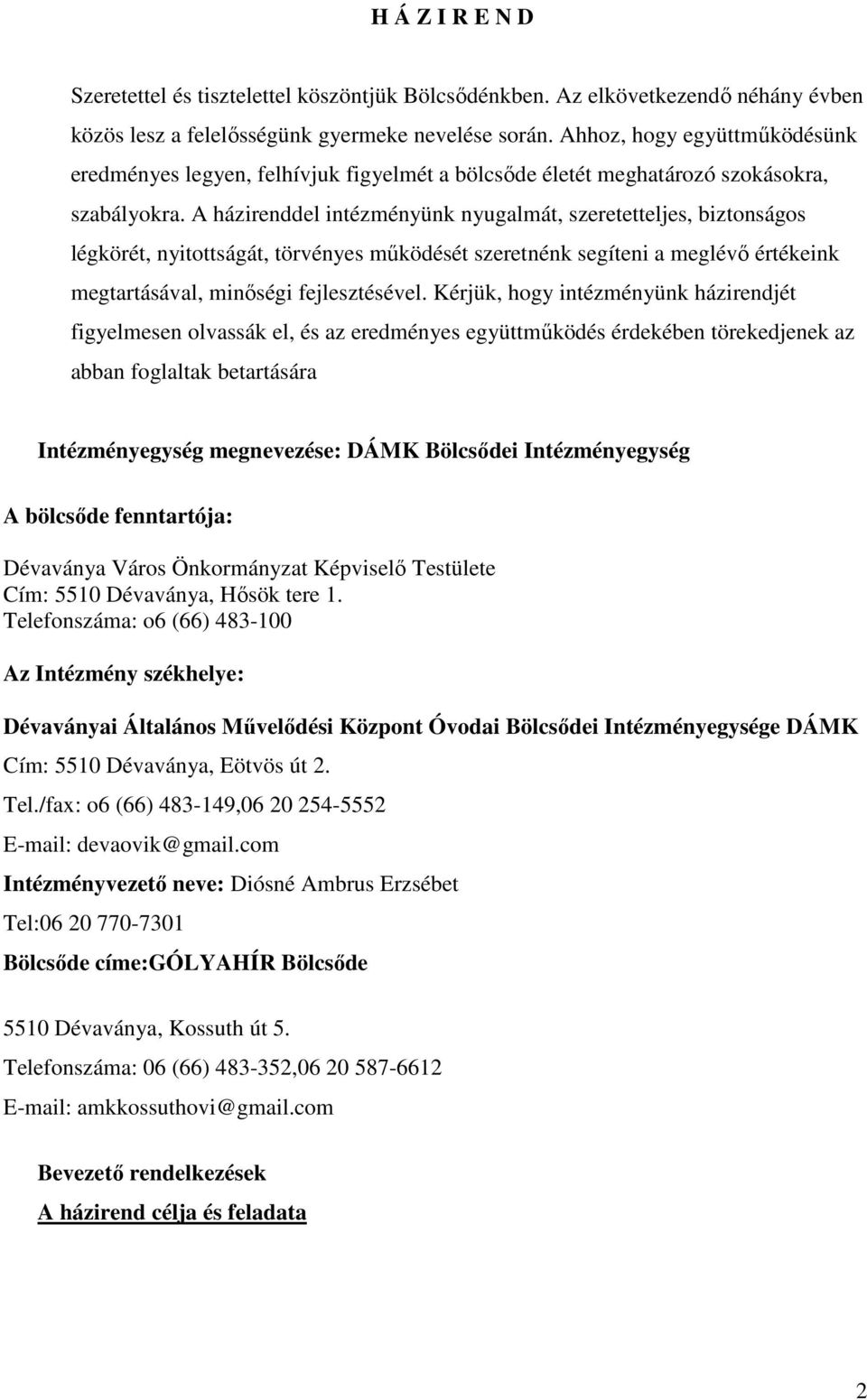 A házirenddel intézményünk nyugalmát, szeretetteljes, biztonságos légkörét, nyitottságát, törvényes működését szeretnénk segíteni a meglévő értékeink megtartásával, minőségi fejlesztésével.