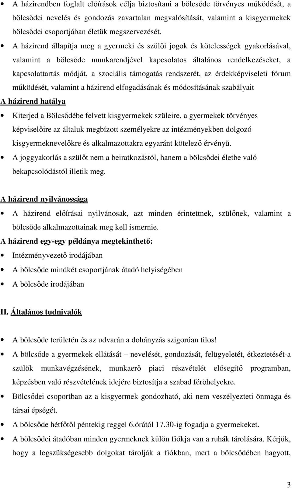 A házirend állapítja meg a gyermeki és szülői jogok és kötelességek gyakorlásával, valamint a bölcsőde munkarendjével kapcsolatos általános rendelkezéseket, a kapcsolattartás módját, a szociális