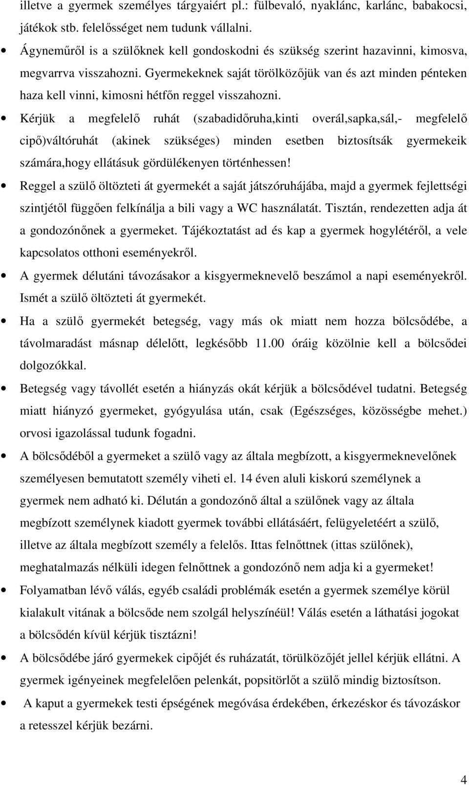 Gyermekeknek saját törölközőjük van és azt minden pénteken haza kell vinni, kimosni hétfőn reggel visszahozni.