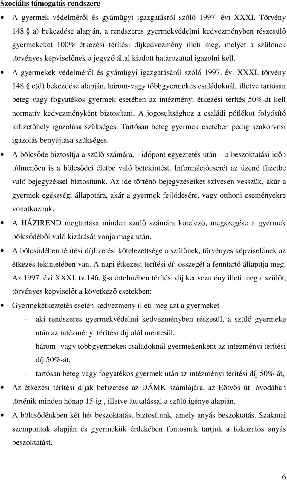 határozattal igazolni kell. A gyermekek védelméről és gyámügyi igazgatásáról szóló 1997. évi XXXI. törvény 148.