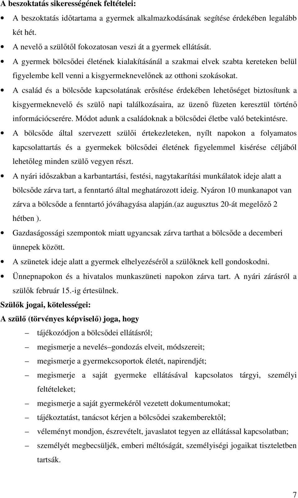 A család és a bölcsőde kapcsolatának erősítése érdekében lehetőséget biztosítunk a kisgyermeknevelő és szülő napi találkozásaira, az üzenő füzeten keresztül történő információcserére.