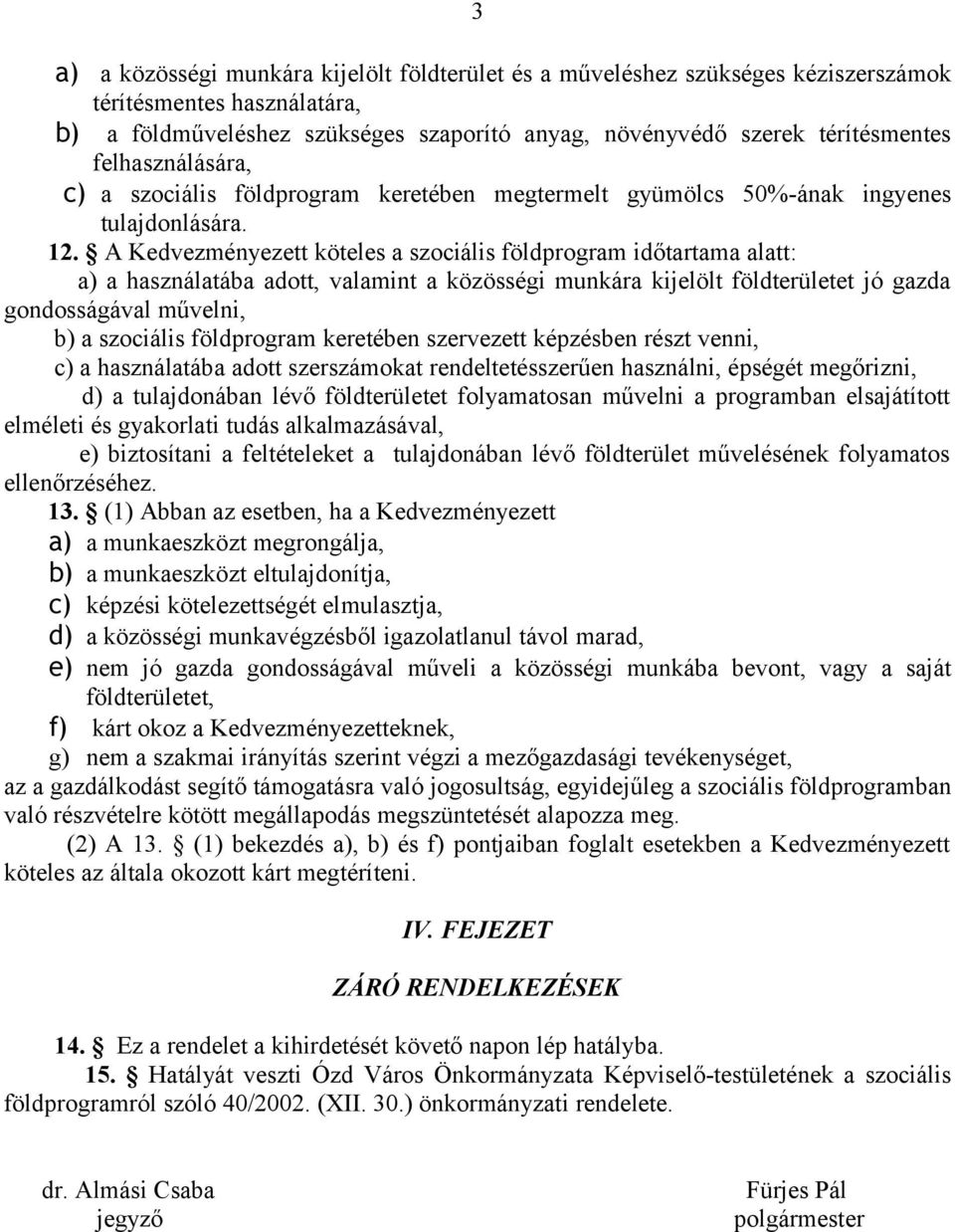 A Kedvezményezett köteles a szociális földprogram időtartama alatt: a) a használatába adott, valamint a közösségi munkára kijelölt földterületet jó gazda gondosságával művelni, b) a szociális