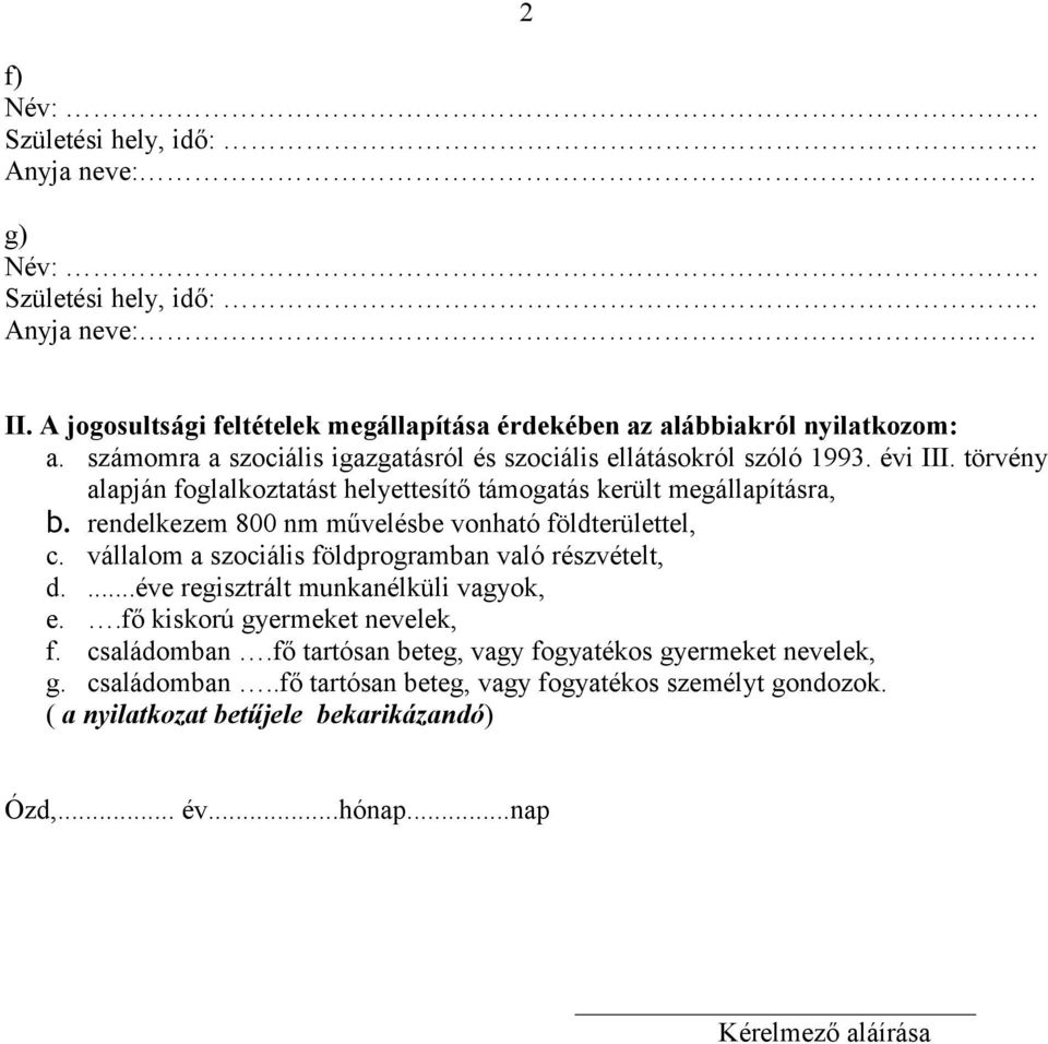 vállalom a szociális földprogramban való részvételt, d....éve regisztrált munkanélküli vagyok, e..fő kiskorú gyermeket nevelek, f. családomban.