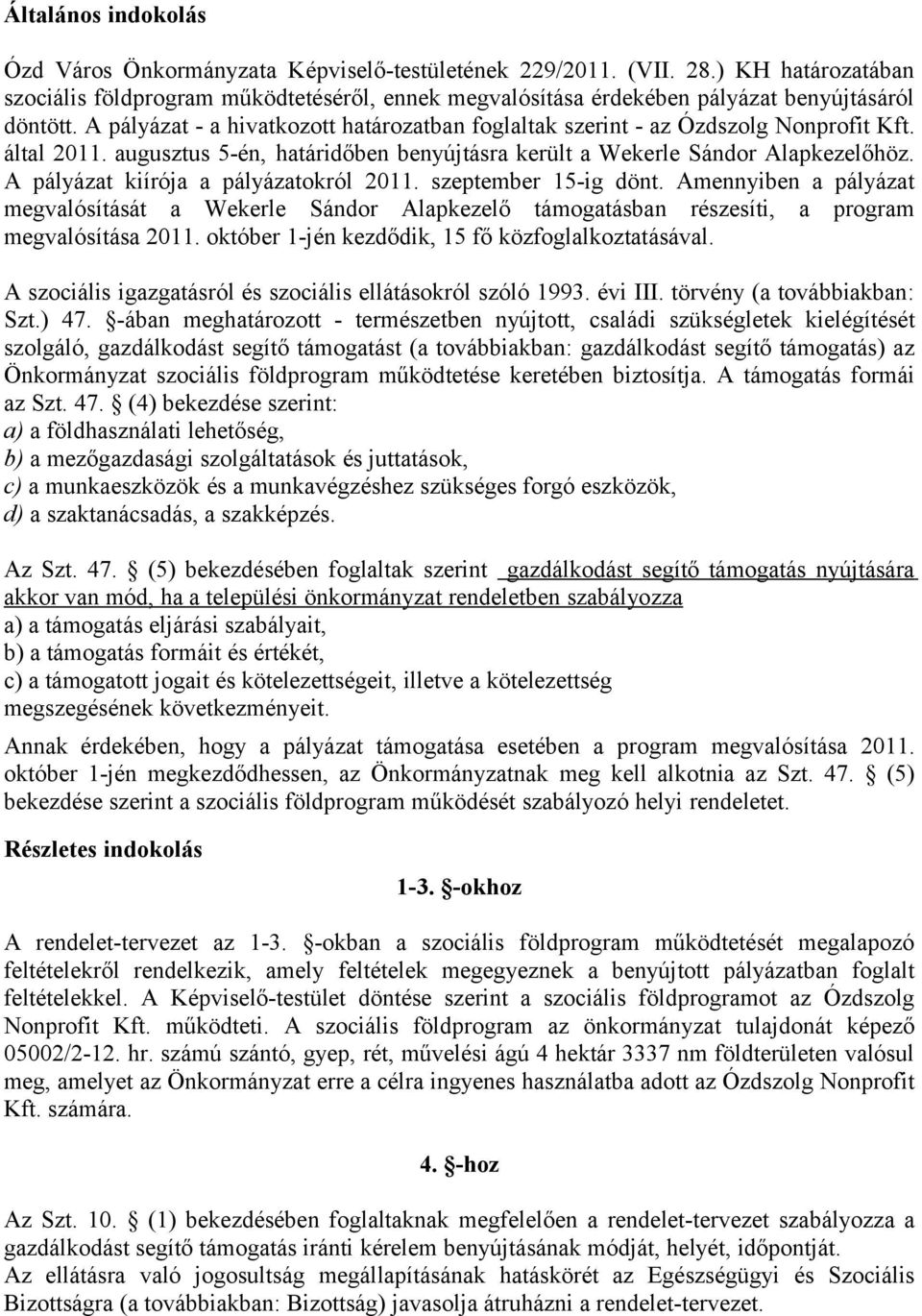 A pályázat - a hivatkozott határozatban foglaltak szerint - az Ózdszolg Nonprofit Kft. által 2011. augusztus 5-én, határidőben benyújtásra került a Wekerle Sándor Alapkezelőhöz.