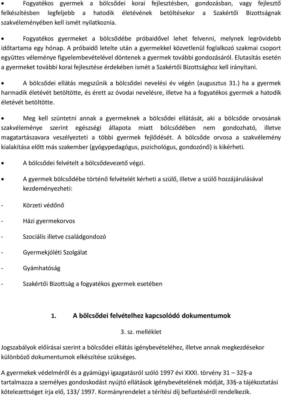 A próbaidő letelte után a gyermekkel közvetlenül foglalkozó szakmai csoport együttes véleménye figyelembevételével döntenek a gyermek további gondozásáról.