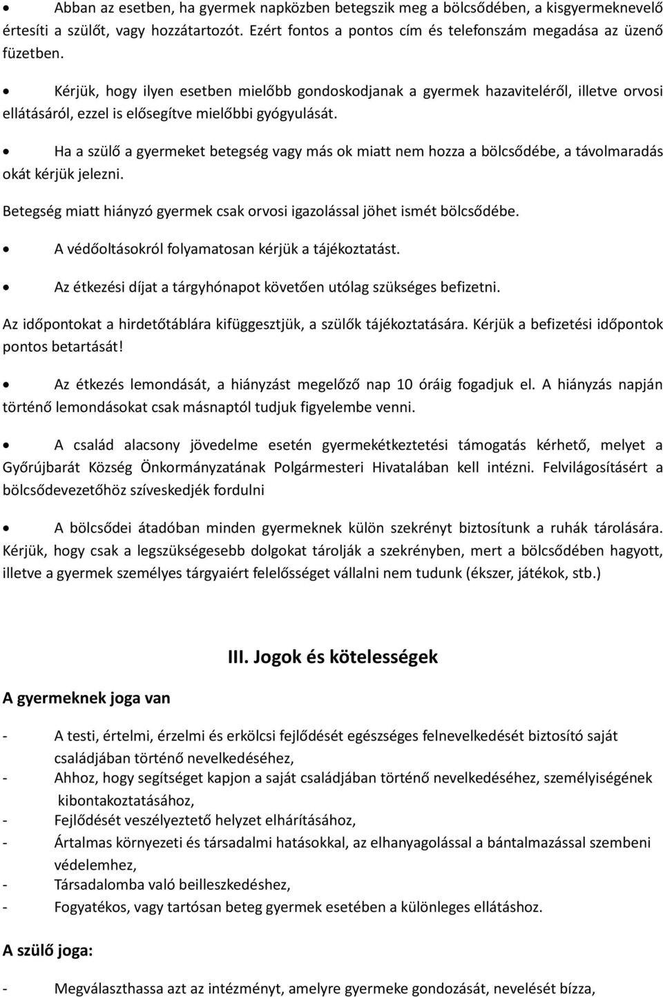 Ha a szülő a gyermeket betegség vagy más ok miatt nem hozza a bölcsődébe, a távolmaradás okát kérjük jelezni. Betegség miatt hiányzó gyermek csak orvosi igazolással jöhet ismét bölcsődébe.