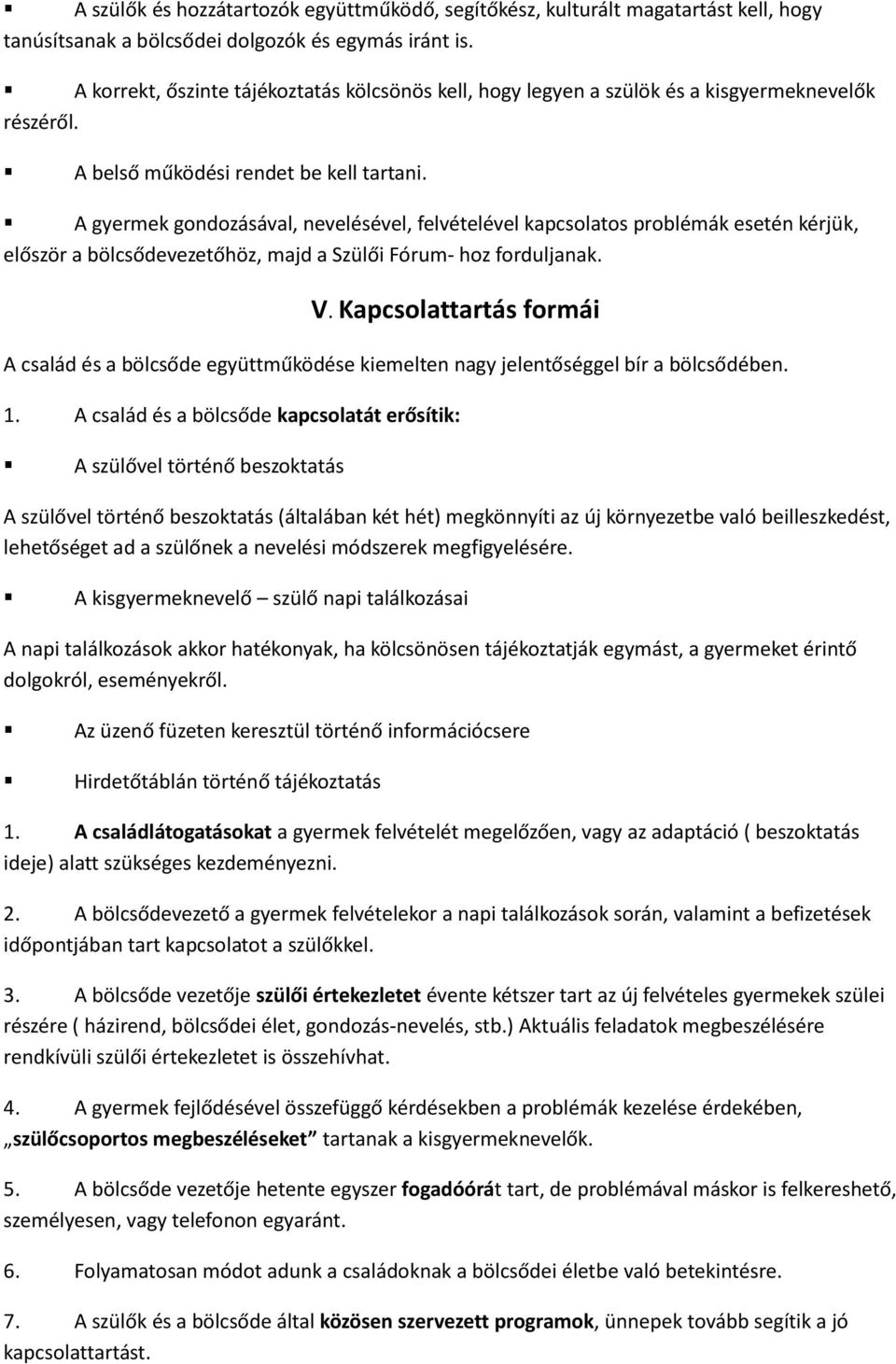 A gyermek gondozásával, nevelésével, felvételével kapcsolatos problémák esetén kérjük, először a bölcsődevezetőhöz, majd a Szülői Fórum- hoz forduljanak. V.