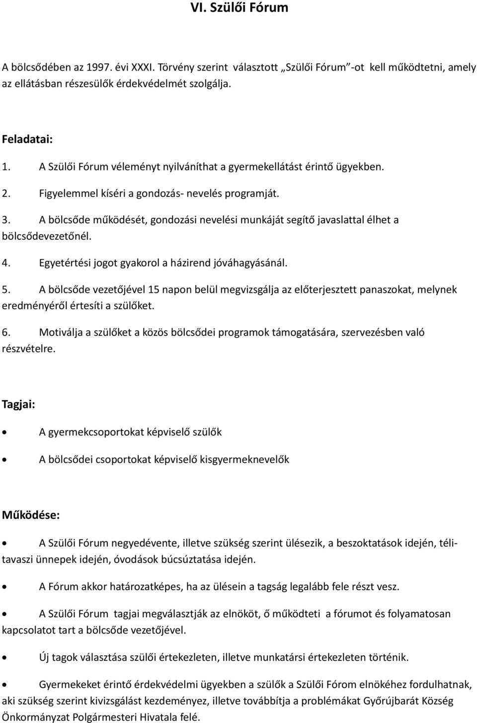 A bölcsőde működését, gondozási nevelési munkáját segítő javaslattal élhet a bölcsődevezetőnél. 4. Egyetértési jogot gyakorol a házirend jóváhagyásánál. 5.