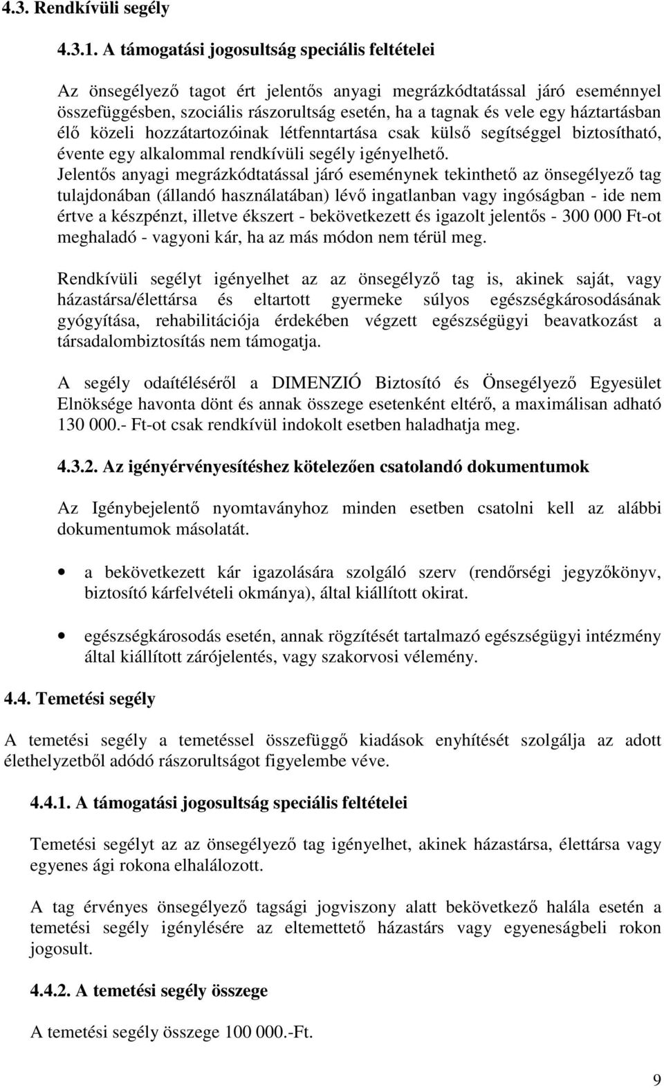 háztartásban él közeli hozzátartozóinak létfenntartása csak küls segítséggel biztosítható, évente egy alkalommal rendkívüli segély igényelhet.