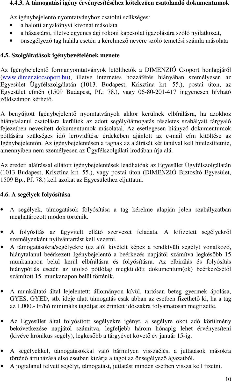 rokoni kapcsolat igazolására szóló nyilatkozat, önsegélyez tag halála esetén a kérelmez nevére szóló temetési számla másolata 4.5.