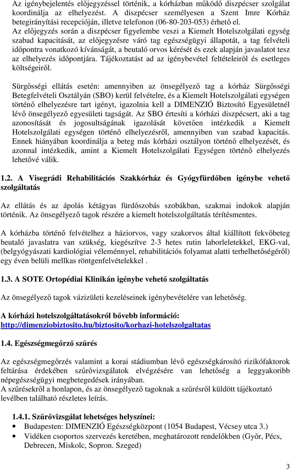 Az eljegyzés során a diszpécser figyelembe veszi a Kiemelt Hotelszolgálati egység szabad kapacitását, az eljegyzésre váró tag egészségügyi állapotát, a tag felvételi idpontra vonatkozó kívánságát, a