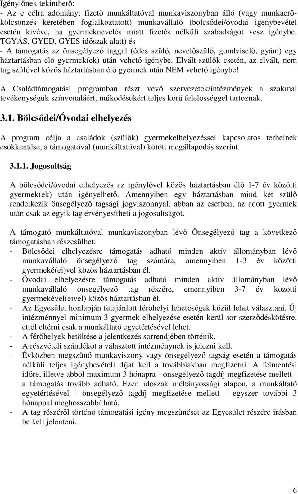 gyermek(ek) után vehet igénybe. Elvált szülk esetén, az elvált, nem tag szülvel közös háztartásban él gyermek után NEM vehet igénybe!