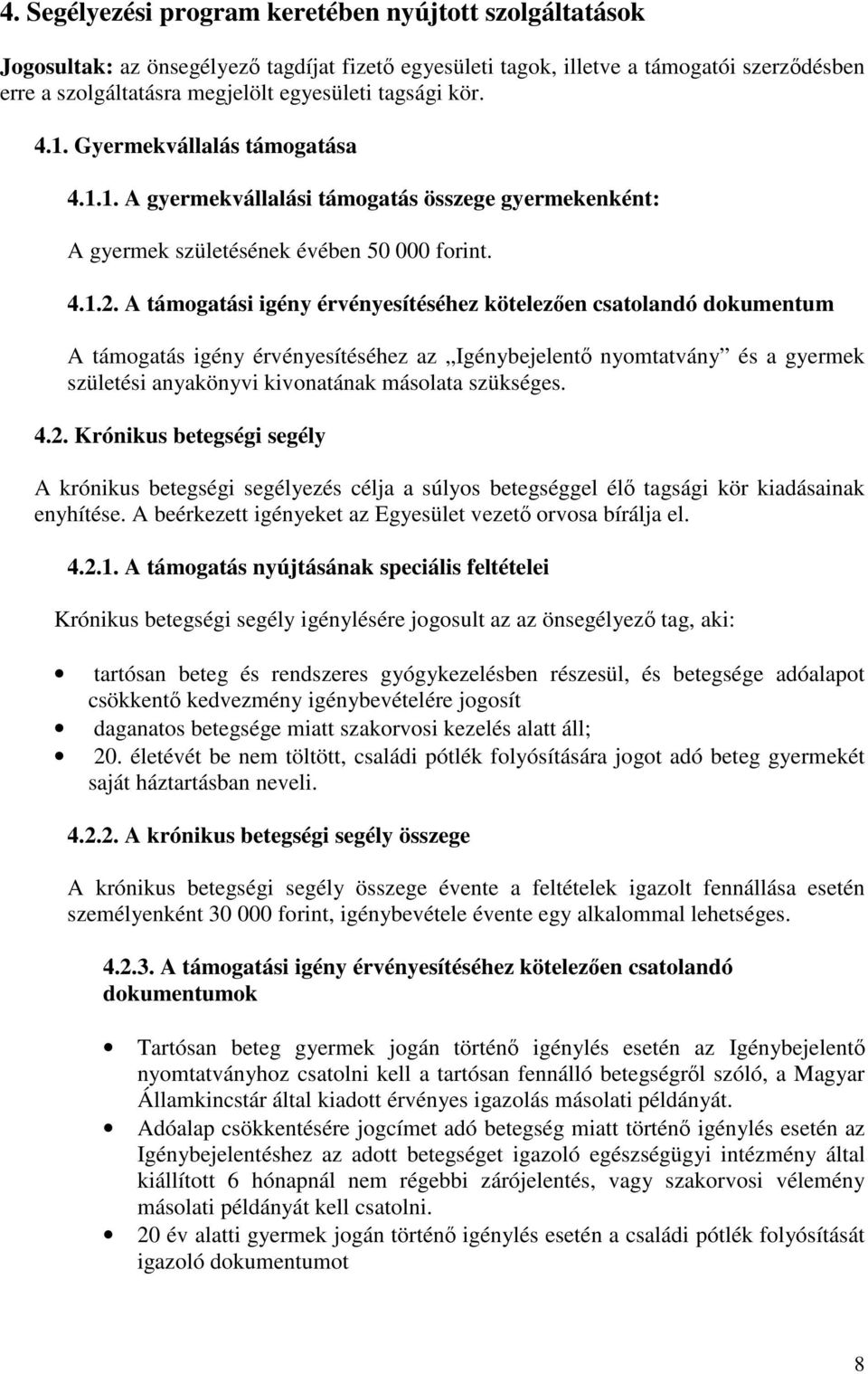 A támogatási igény érvényesítéséhez kötelezen csatolandó dokumentum A támogatás igény érvényesítéséhez az Igénybejelent nyomtatvány és a gyermek születési anyakönyvi kivonatának másolata szükséges. 4.