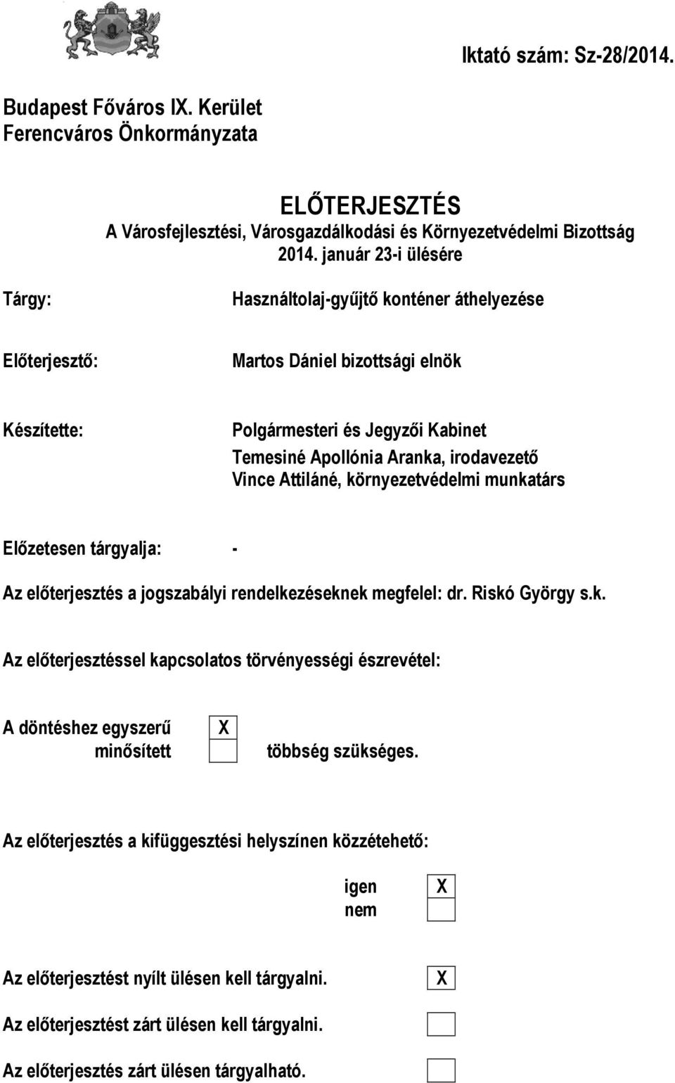 Vince Attiláné, környezetvédelmi munkatárs Előzetesen tárgyalja: - Az előterjesztés a jogszabályi rendelkezéseknek megfelel: dr. Riskó György s.k. Az előterjesztéssel kapcsolatos törvényességi észrevétel: A döntéshez egyszerű minősített X többség szükséges.