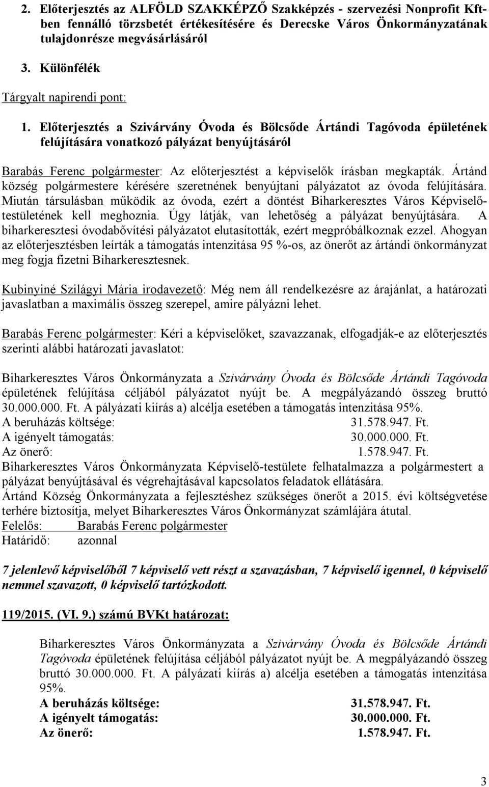 Előterjesztés a Szivárvány Óvoda és Bölcsőde Ártándi Tagóvoda épületének felújítására vonatkozó pályázat benyújtásáról Barabás Ferenc polgármester: Az előterjesztést a képviselők írásban megkapták.