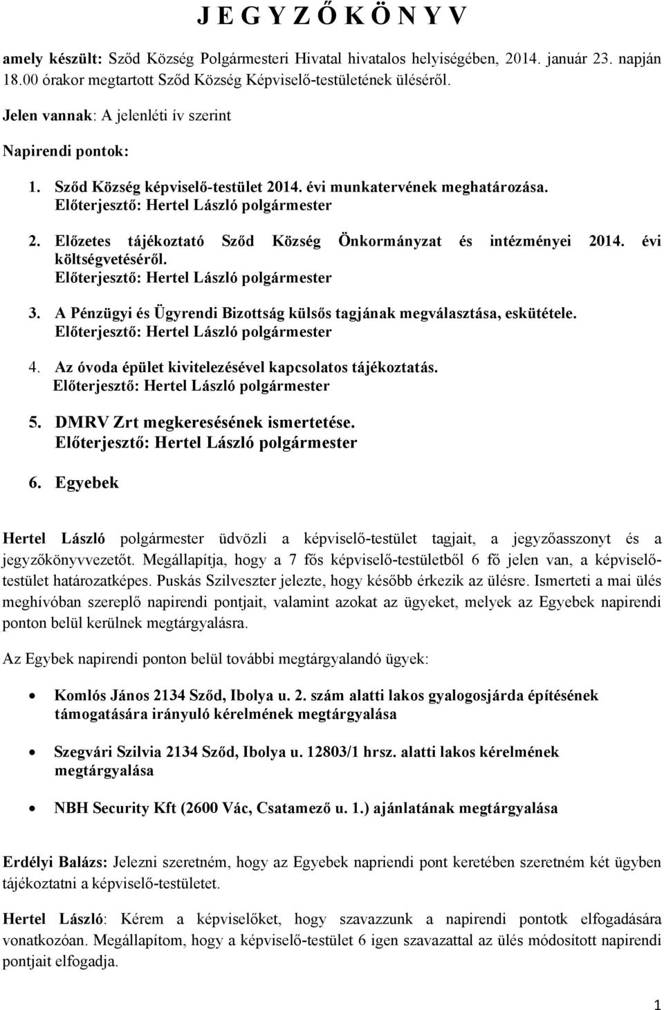 évi költségvetéséről. 3. A Pénzügyi és Ügyrendi Bizottság külsős tagjának megválasztása, eskütétele. 4. Az óvoda épület kivitelezésével kapcsolatos tájékoztatás. 5.