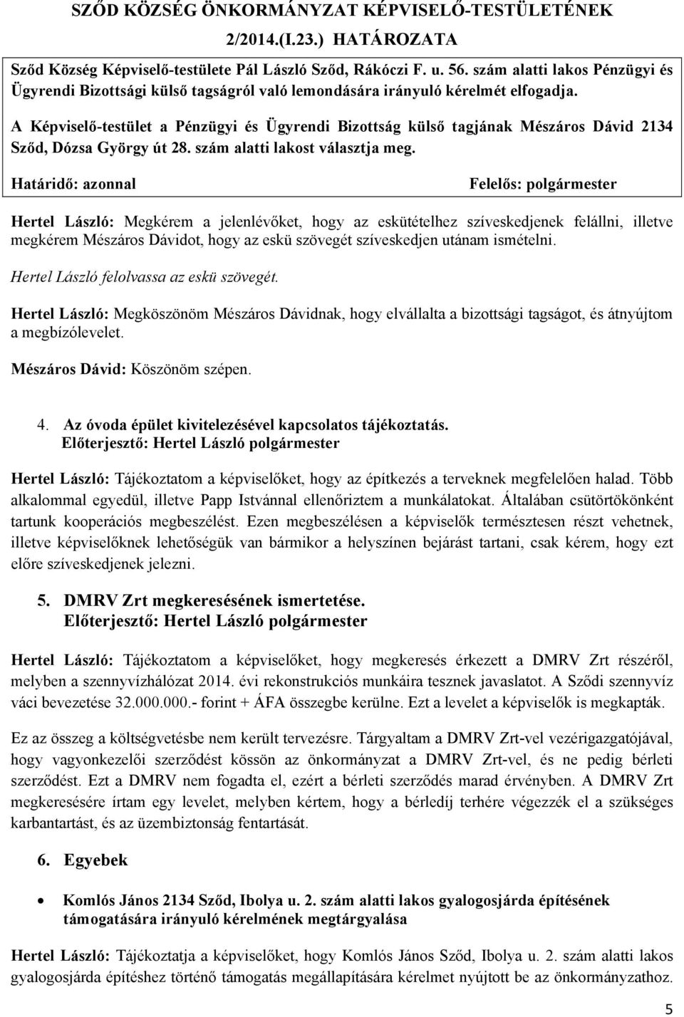 A Képviselő-testület a Pénzügyi és Ügyrendi Bizottság külső tagjának Mészáros Dávid 2134 Sződ, Dózsa György út 28. szám alatti lakost választja meg.