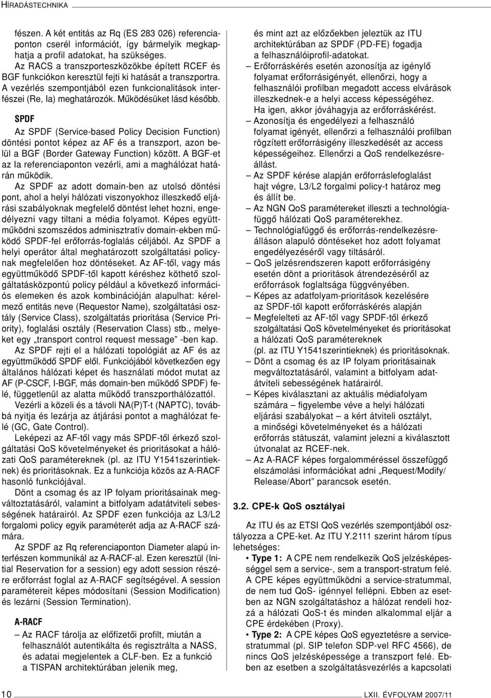 Mûködésüket lásd késôbb. SPDF Az SPDF (Service-based Policy Decision Function) döntési pontot képez az AF és a transzport, azon belül a BGF (Border Gateway Function) között.