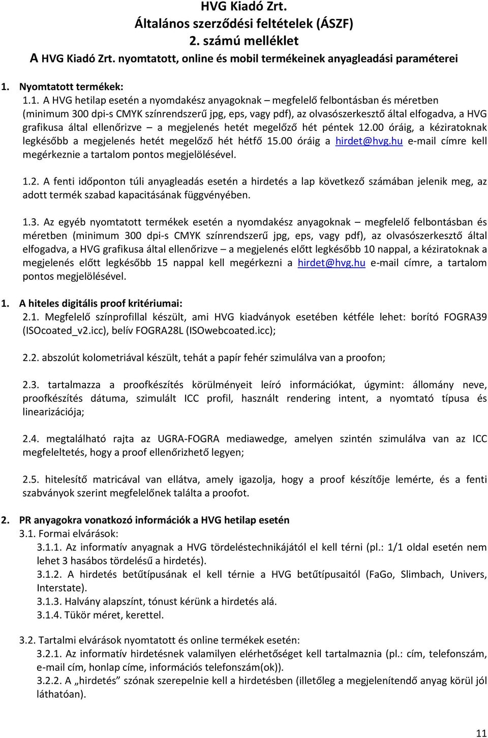 1. A HVG hetilap esetén a nyomdakész anyagoknak megfelelő felbontásban és méretben (minimum 300 dpi-s CMYK színrendszerű jpg, eps, vagy pdf), az olvasószerkesztő által elfogadva, a HVG grafikusa