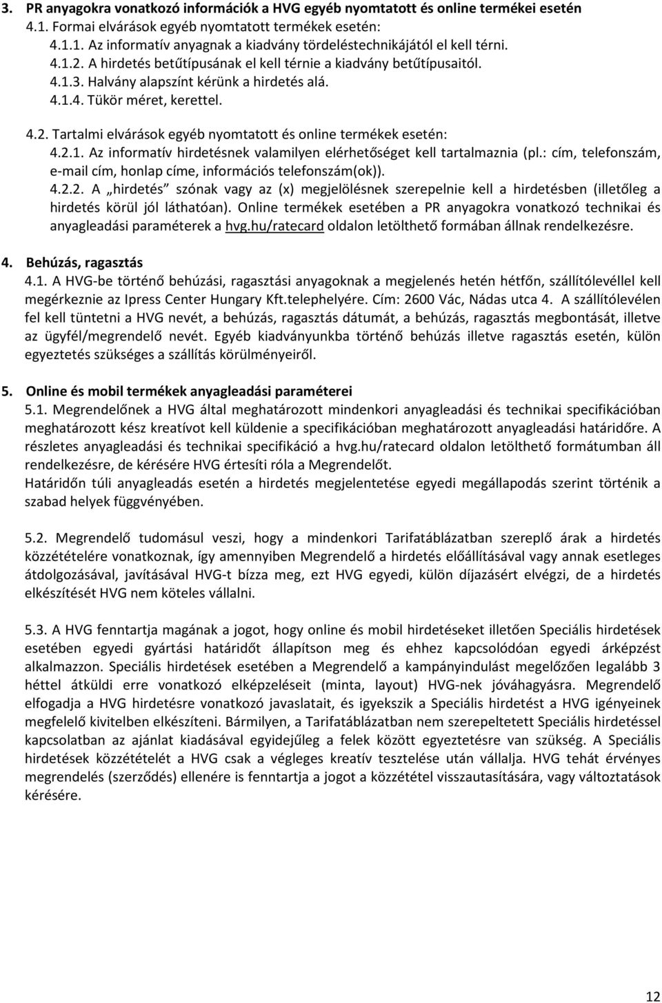 2.1. Az informatív hirdetésnek valamilyen elérhetőséget kell tartalmaznia (pl.: cím, telefonszám, e-mail cím, honlap címe, információs telefonszám(ok)). 4.2.2. A hirdetés szónak vagy az (x) megjelölésnek szerepelnie kell a hirdetésben (illetőleg a hirdetés körül jól láthatóan).