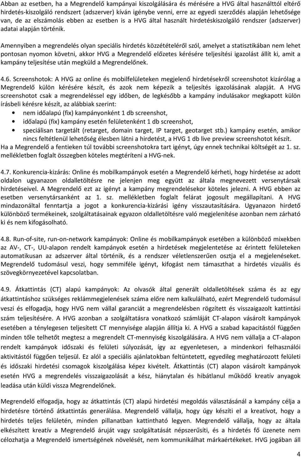 Amennyiben a megrendelés olyan speciális hirdetés közzétételéről szól, amelyet a statisztikában nem lehet pontosan nyomon követni, akkor HVG a Megrendelő előzetes kérésére teljesítési igazolást állít