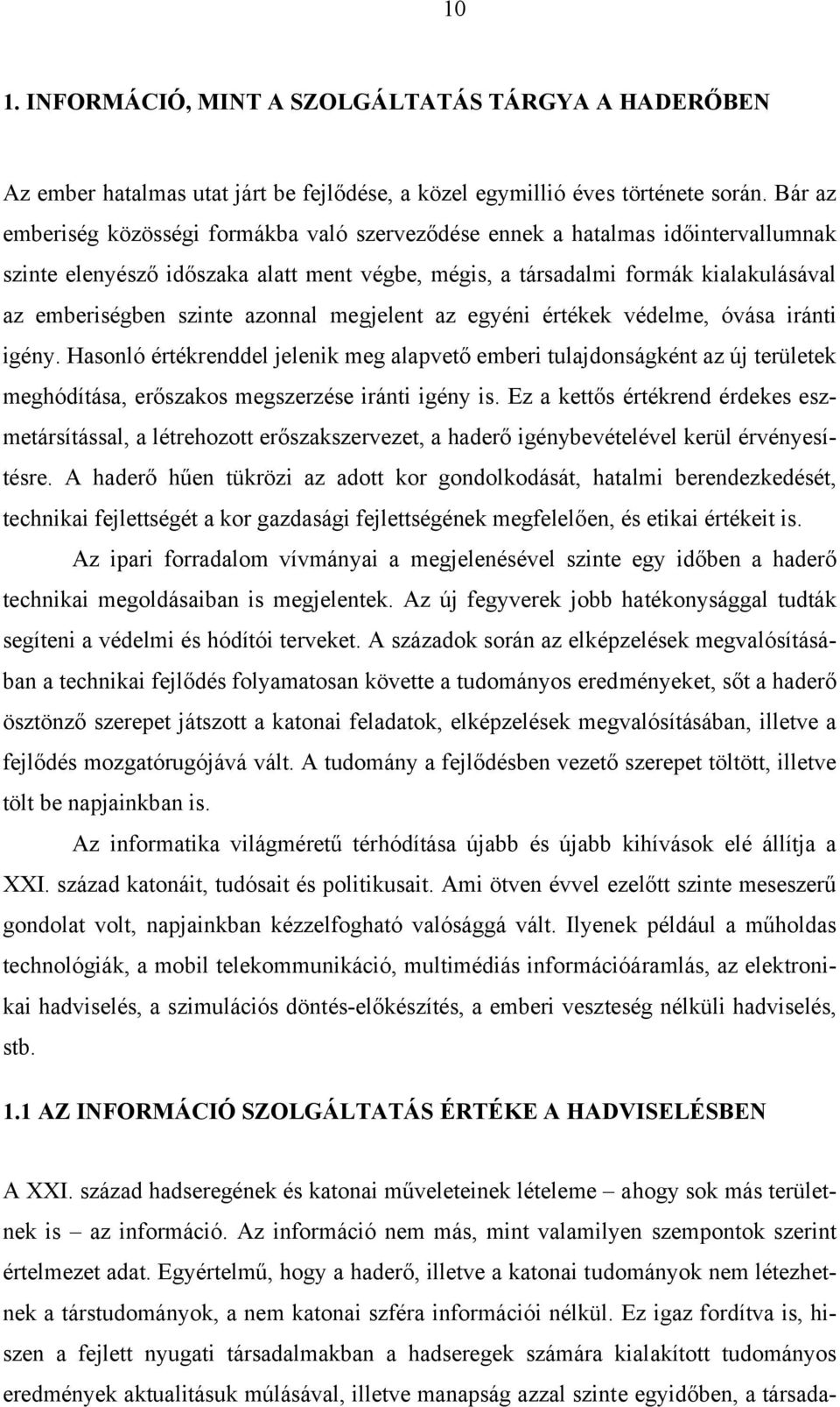 azonnal megjelent az egyéni értékek védelme, óvása iránti igény. Hasonló értékrenddel jelenik meg alapvető emberi tulajdonságként az új területek meghódítása, erőszakos megszerzése iránti igény is.