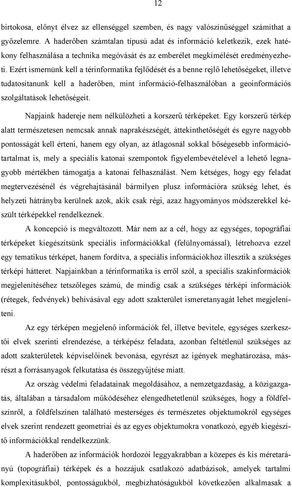 Ezért ismernünk kell a térinformatika fejlődését és a benne rejlő lehetőségeket, illetve tudatosítanunk kell a haderőben, mint információ-felhasználóban a geoinformációs szolgáltatások lehetőségeit.