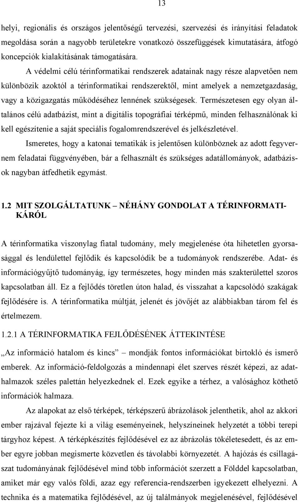 A védelmi célú térinformatikai rendszerek adatainak nagy része alapvetően nem különbözik azoktól a térinformatikai rendszerektől, mint amelyek a nemzetgazdaság, vagy a közigazgatás működéséhez