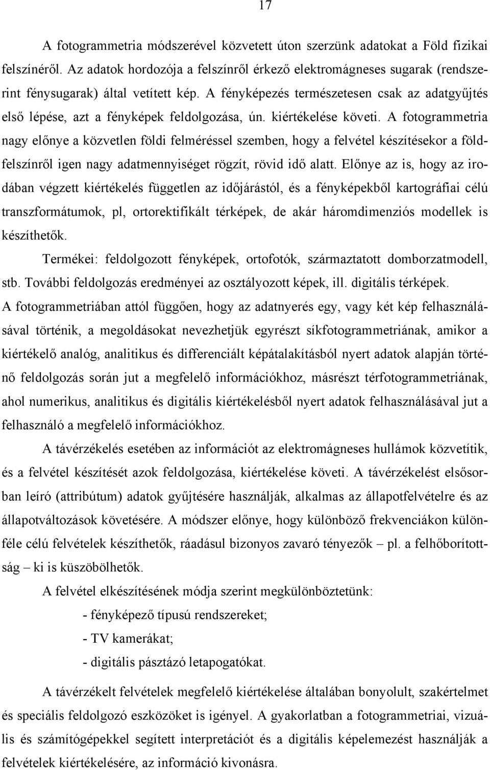 A fényképezés természetesen csak az adatgyűjtés első lépése, azt a fényképek feldolgozása, ún. kiértékelése követi.