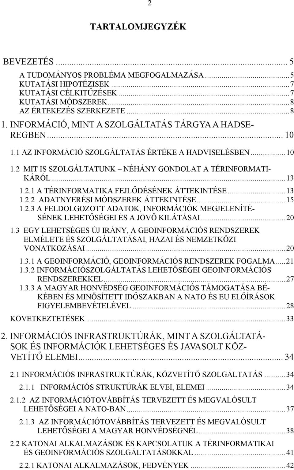 ..13 1.2.2 ADATNYERÉSI MÓDSZEREK ÁTTEKINTÉSE...15 1.2.3 A FELDOLGOZOTT ADATOK, INFORMÁCIÓK MEGJELENÍTÉ- SÉNEK LEHETŐSÉGEI ÉS A JÖVŐ KILÁTÁSAI...20 1.