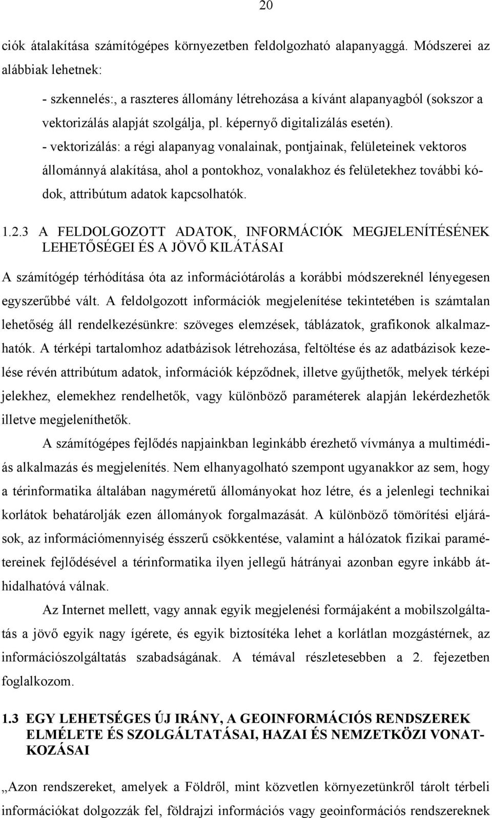 - vektorizálás: a régi alapanyag vonalainak, pontjainak, felületeinek vektoros állománnyá alakítása, ahol a pontokhoz, vonalakhoz és felületekhez további kódok, attribútum adatok kapcsolhatók. 1.2.