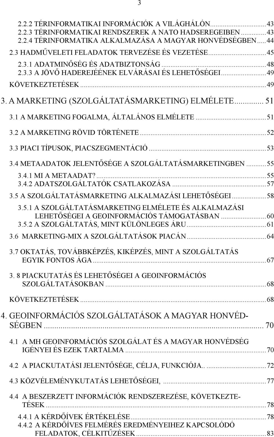 A MARKETING (SZOLGÁLTATÁSMARKETING) ELMÉLETE... 51 3.1 A MARKETING FOGALMA, ÁLTALÁNOS ELMÉLETE...51 3.2 A MARKETING RÖVID TÖRTÉNETE...52 3.3 PIACI TÍPUSOK, PIACSZEGMENTÁCIÓ...53 3.