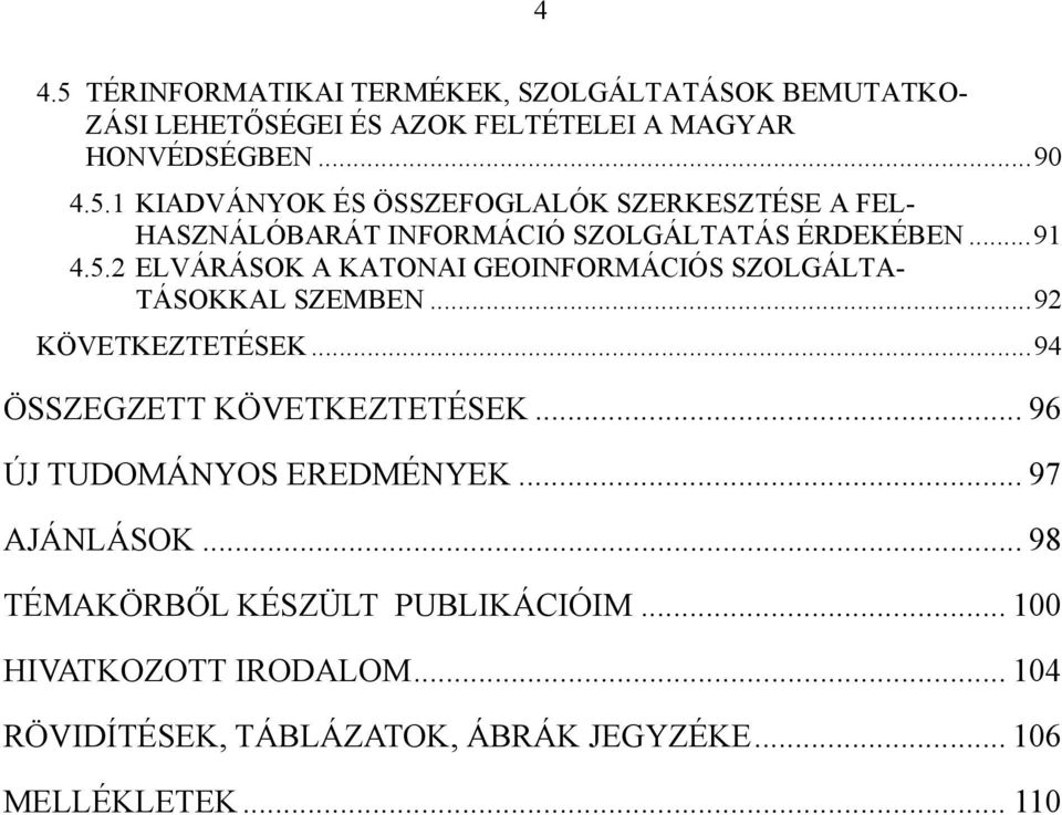 .. 96 ÚJ TUDOMÁNYOS EREDMÉNYEK... 97 AJÁNLÁSOK... 98 TÉMAKÖRBŐL KÉSZÜLT PUBLIKÁCIÓIM... 100 HIVATKOZOTT IRODALOM.