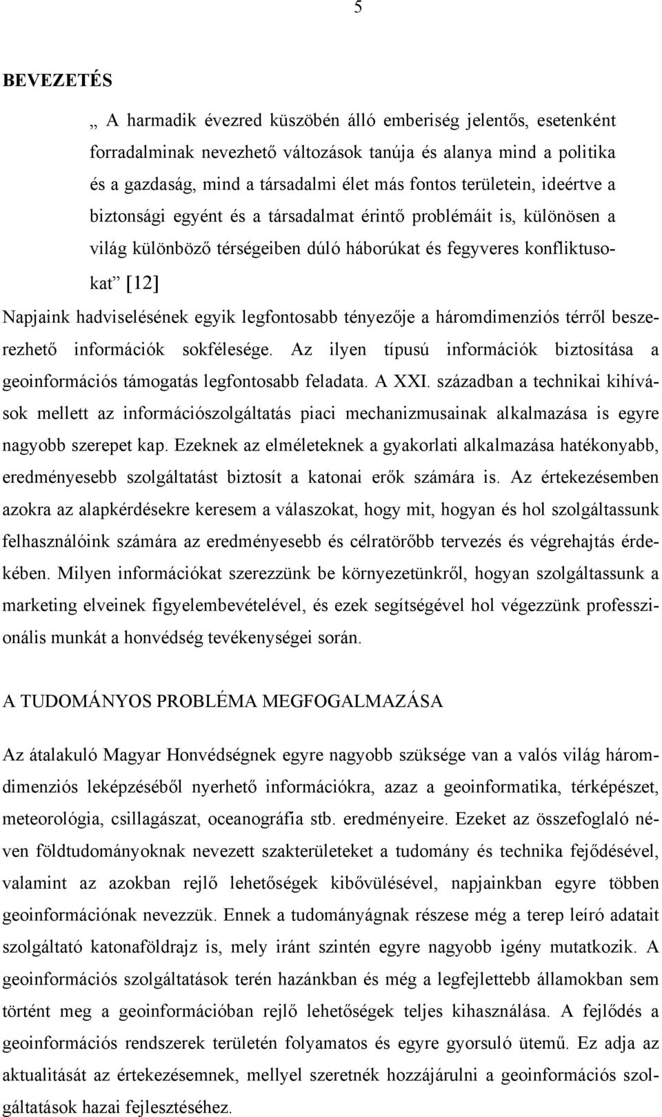 legfontosabb tényezője a háromdimenziós térről beszerezhető információk sokfélesége. Az ilyen típusú információk biztosítása a geoinformációs támogatás legfontosabb feladata. A XXI.