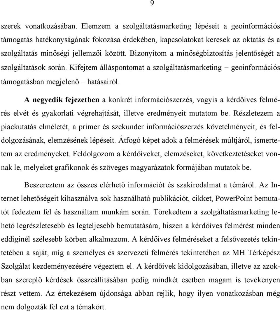 Bizonyítom a minőségbiztosítás jelentőségét a szolgáltatások során. Kifejtem álláspontomat a szolgáltatásmarketing geoinformációs támogatásban megjelenő hatásairól.