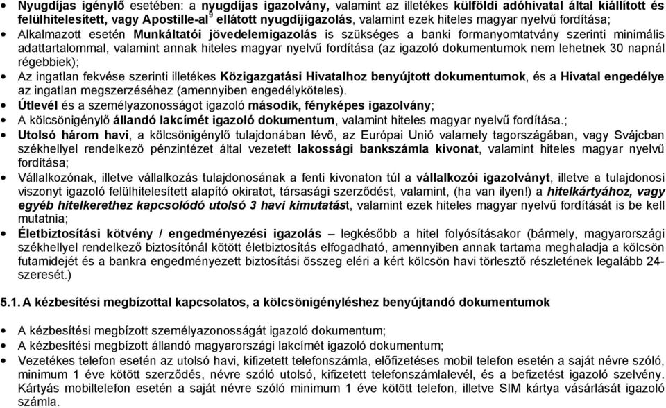 fordítása (az igazoló dokumentumok nem lehetnek 30 napnál régebbiek); Az ingatlan fekvése szerinti illetékes Közigazgatási Hivatalhoz benyújtott dokumentumok, és a Hivatal engedélye az ingatlan