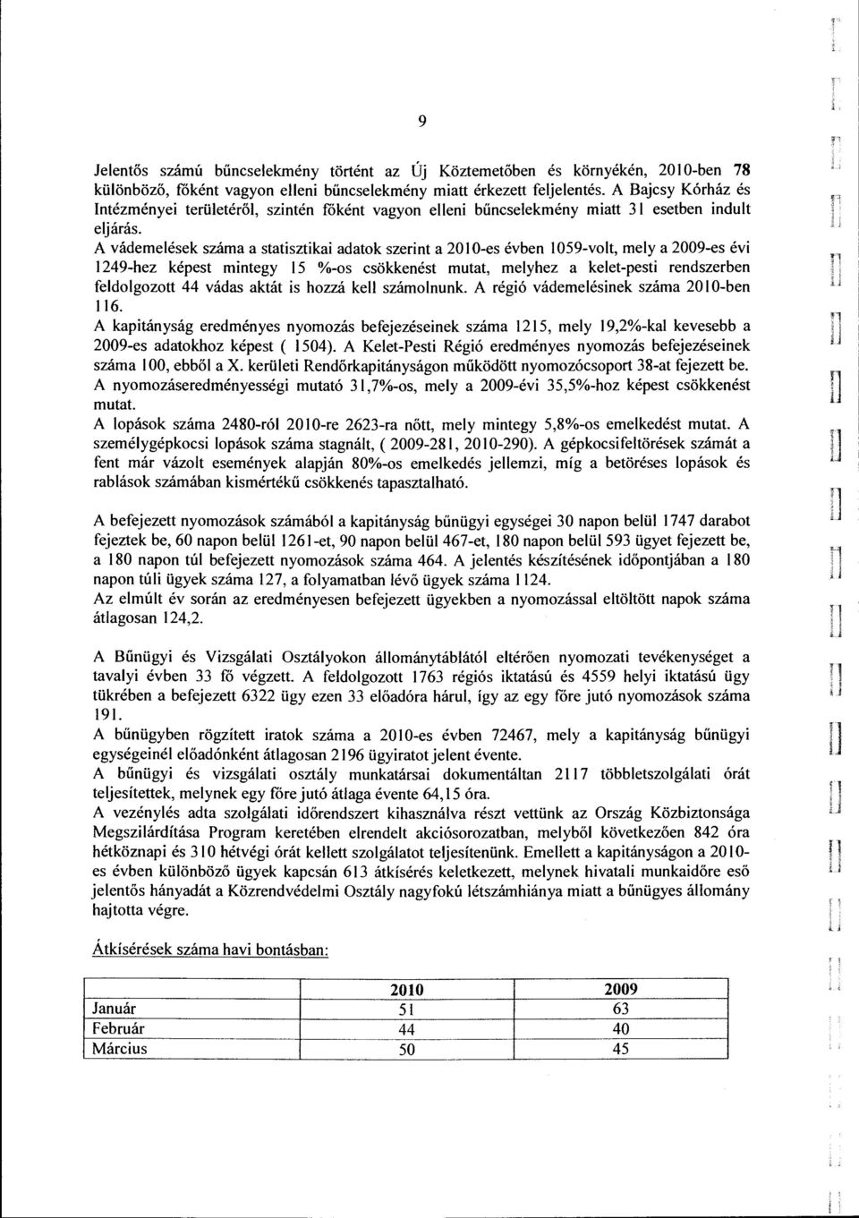 A vádemeések száma a statisztikai adatok szerint a 20 O-es évben 059-vot, me y a 2009-es évi 1249-hez képest mintegy 15 %-os csökkenést mutat, meyhez a keet-pesti rendszerben fedogozott 44 vádas