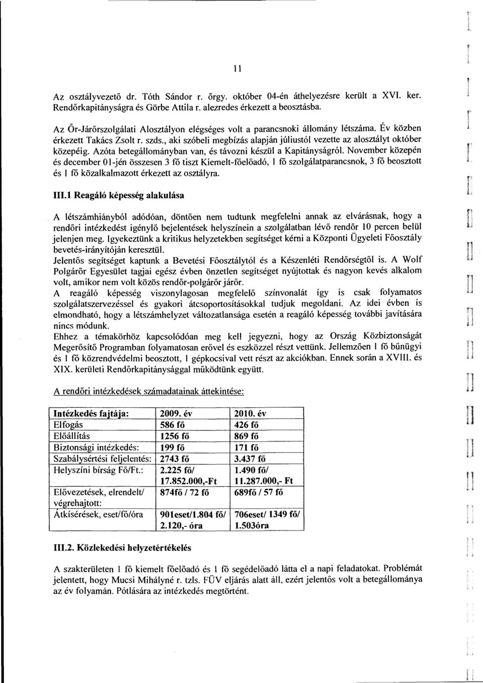 Azóta betegáományban van, és távozni készü a KapitányságróL November közepén és december O -jén összesen 3 fő tiszt Kiemet-főeőadó, fő szogáatparancsnok, 3 fő beosztott és ffi közakamazott érkezett