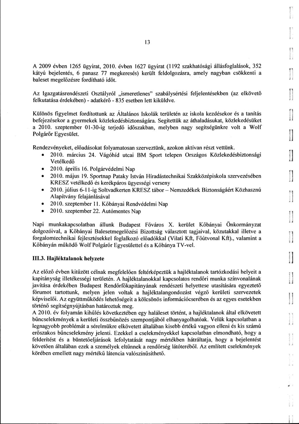 Az Igazgatásrendészeti Osztáyró "ismeretenes" szabáysértési fejeentésekben (az ekövető fekutatása érdekében) - adatkérő - 835 esetben ett kiküdve.