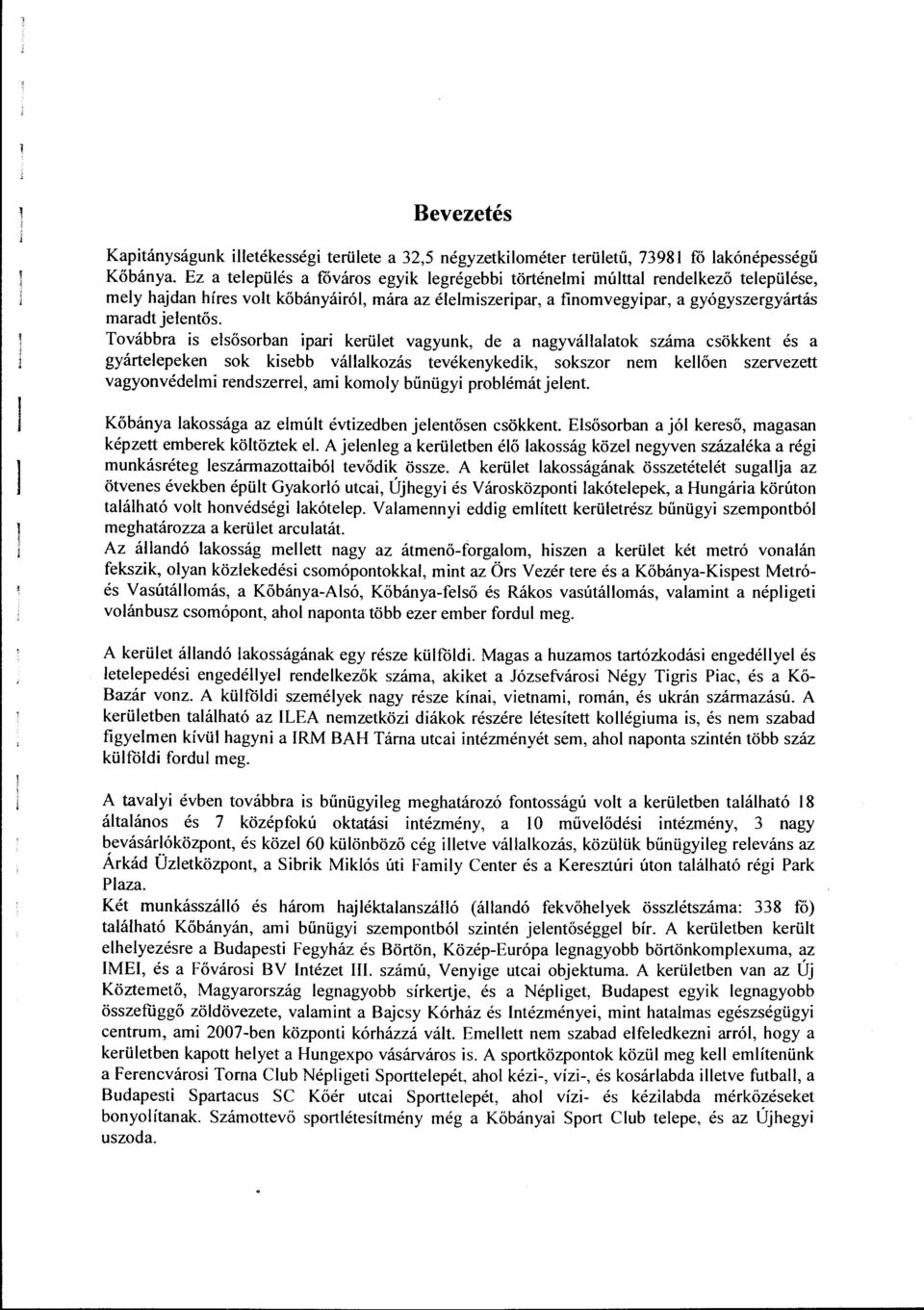 Továbbra is esősorban ipari kerüet vagyunk, de a nagyváaatok száma csökkent és a gyárteepeken sok kisebb váakozás tevékenykedik, sokszor nem keően szervezett vagyonvédemi rendszerre, ami komoy