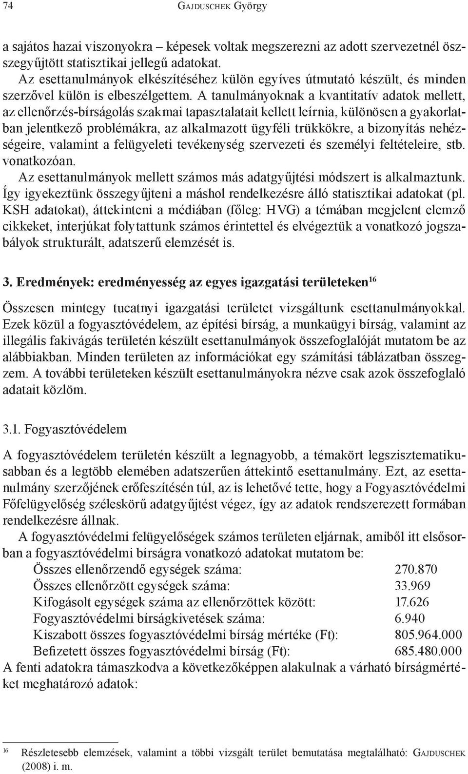 A tanulmányoknak a kvantitatív adatok mellett, az ellenőrzés-bírságolás szakmai tapasztalatait kellett leírnia, különösen a gyakorlatban jelentkező problémákra, az alkalmazott ügyféli trükkökre, a