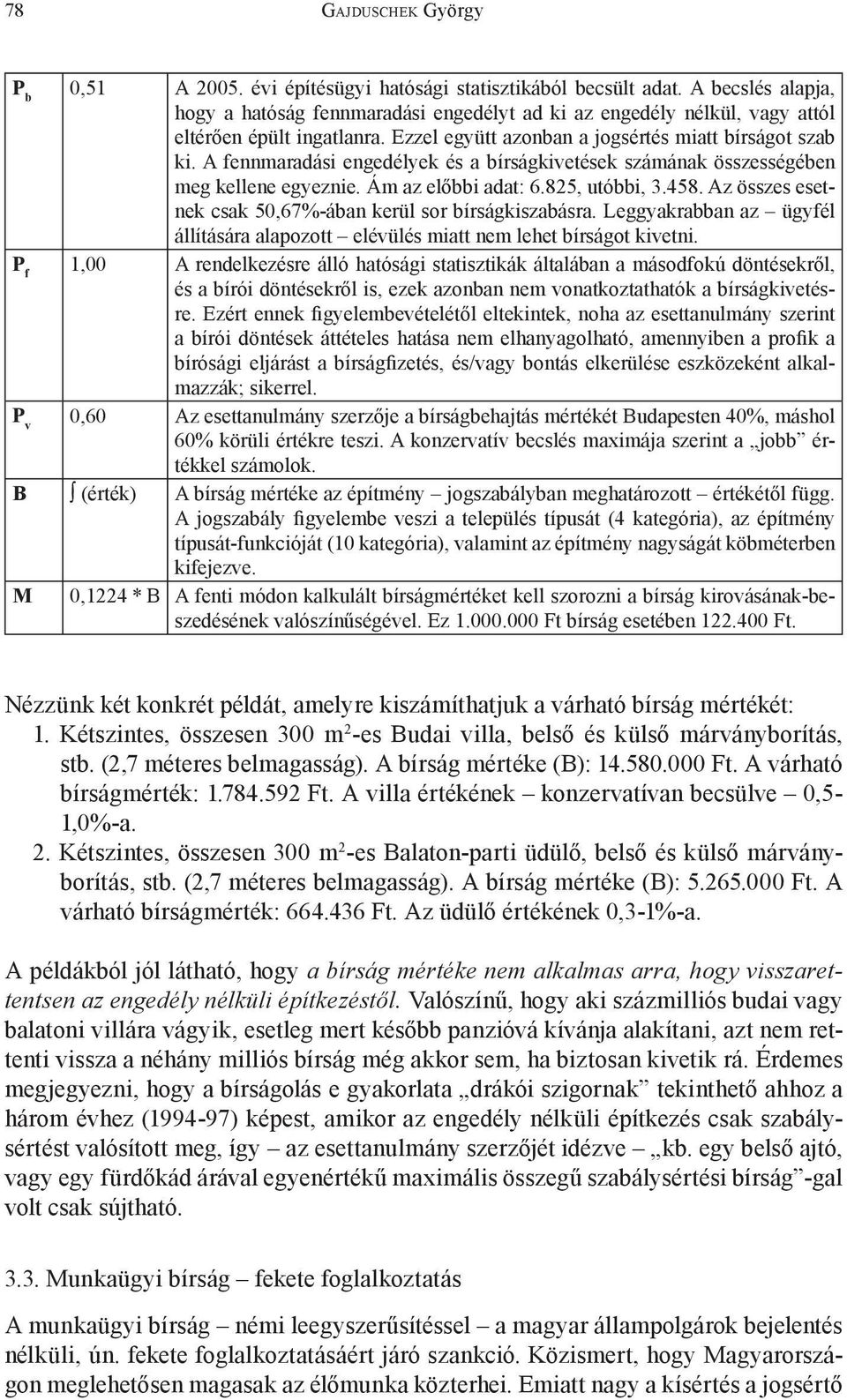 Az összes esetnek csak 50,67%-ában kerül sor bírságkiszabásra. Leggyakrabban az ügyfél állítására alapozott elévülés miatt nem lehet bírságot kivetni.